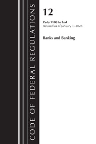 Code of Federal Regulations, Title 12 Banks and Banking 1100-End, Revised as of January 1, 2023 by Office Of The Federal Register (U.S.), 9781636714837