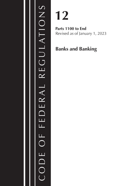Code of Federal Regulations, Title 12 Banks and Banking 1100-End, Revised as of January 1, 2023 by Office Of The Federal Register (U.S.), 9781636714837