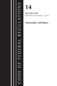 Code of Federal Regulations, Title 14 Aeronautics and Space 60-109, Revised as of January 1, 2023 by Office Of The Federal Register (U.S.), 9781636714868