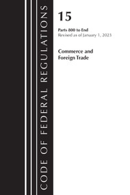 Code of Federal Regulations, Title 15 Commerce and Foreign Trade 800-End, Revised as of January 1, 2023 by Office Of The Federal Register (U.S.), 9781636714929