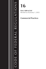 Code of Federal Regulations, Title 16 Commercial Practices 1000-End, Revised as of January 1, 2023 by Office Of The Federal Register (U.S.), 9781636714943