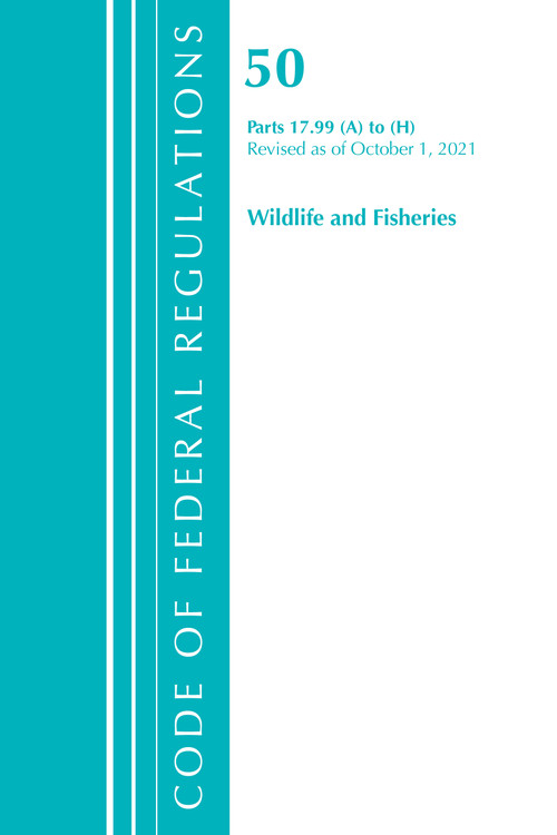 Code of Federal Regulations, Title 50 Wildlife and Fisheries 17.99 (a) to (h), Revised as of October 1, 2021 by Office Of The Federal Register (U.S.), 9781636717401