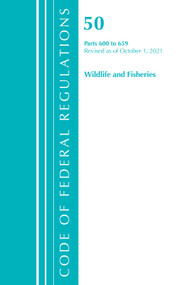 Code of Federal Regulations, Title 50 Wildlife and Fisheries 600-659, Revised as of October 1, 2021 by Office Of The Federal Register (U.S.), 9781636717456