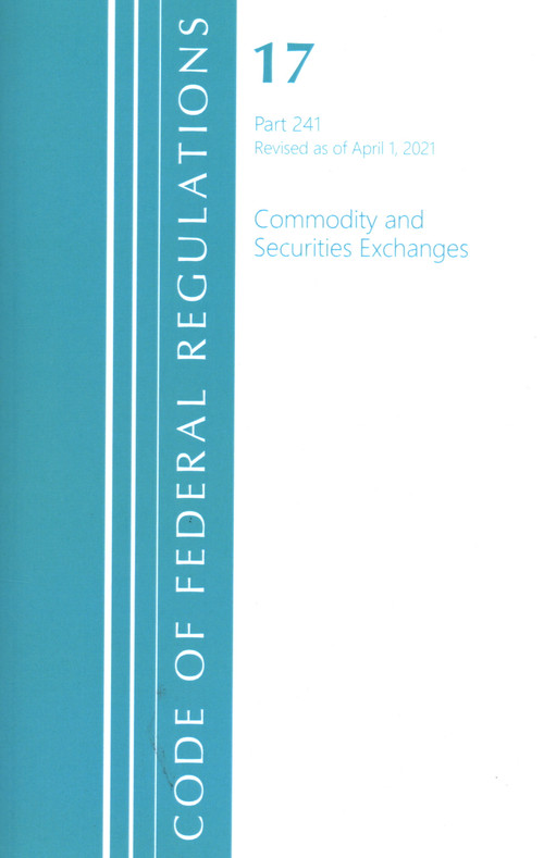 Code of Federal Regulations, Title 17 Commodity and Securities Exchanges 241, Revised as of April 1, 2021 by Office Of The Federal Register (U.S.), 9781636717487
