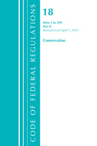 Code of Federal Regulations, Title 18 Conservation of Power and Water Resources 1-399, Revised as of April 1, 2021 (Part 2) by Office Of The Federal Register (U.S.), 9781636717494
