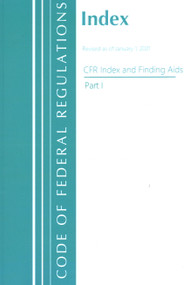 Code of Federal Regulations, Index and Finding Aids, Revised as of January 1, 2021 (Part 1) by Office Of The Federal Register (U.S.), 9781636717555