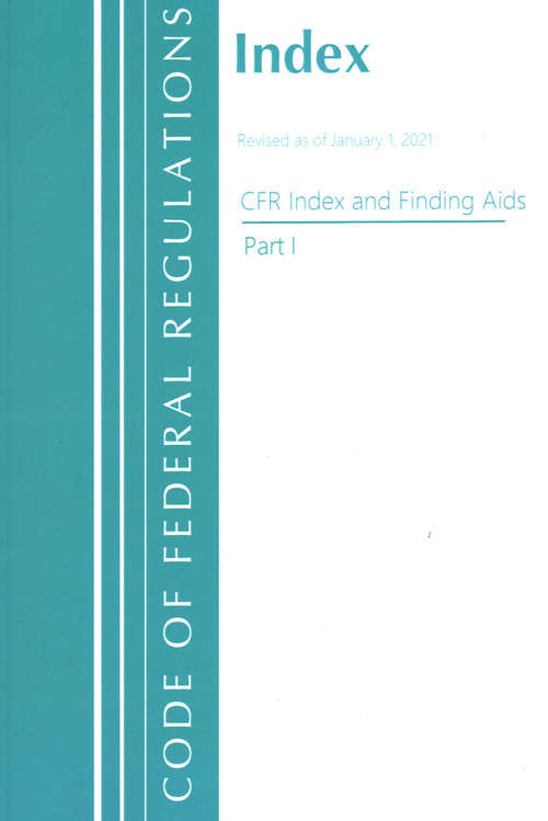 Code of Federal Regulations, Index and Finding Aids, Revised as of January 1, 2021 (Part 1) by Office Of The Federal Register (U.S.), 9781636717555