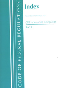 Code of Federal Regulations, Index and Finding Aids, Revised as of January 1, 2021 (Part 2) by Office Of The Federal Register (U.S.), 9781636717562