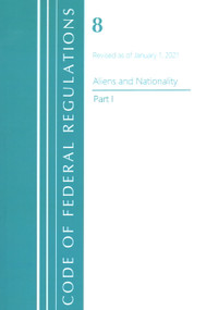 Code of Federal Regulations, Title 08 Aliens and Nationality, Revised as of January 1, 2021 PT1 by Office Of The Federal Register (U.S.), 9781636717838