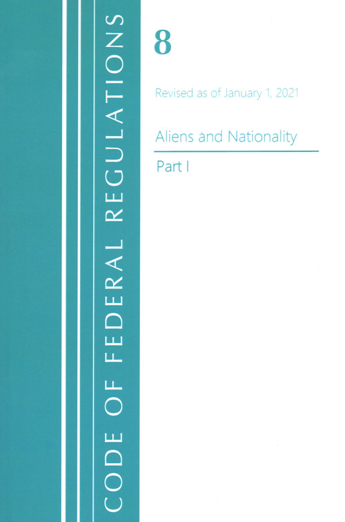 Code of Federal Regulations, Title 08 Aliens and Nationality, Revised as of January 1, 2021 PT1 by Office Of The Federal Register (U.S.), 9781636717838