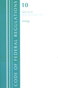 Code of Federal Regulations, Title 10 Energy 1-50, Revised as of January 1, 2021 by Office Of The Federal Register (U.S.), 9781636717883