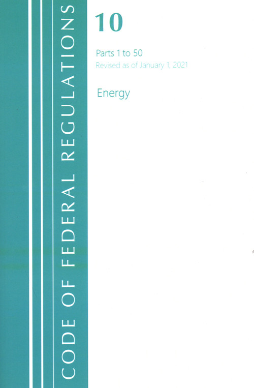 Code of Federal Regulations, Title 10 Energy 1-50, Revised as of January 1, 2021 by Office Of The Federal Register (U.S.), 9781636717883