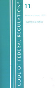 Code of Federal Regulations, Title 11 Federal Elections, Revised as of January 1, 2021 by Office Of The Federal Register (U.S.), 9781636717937