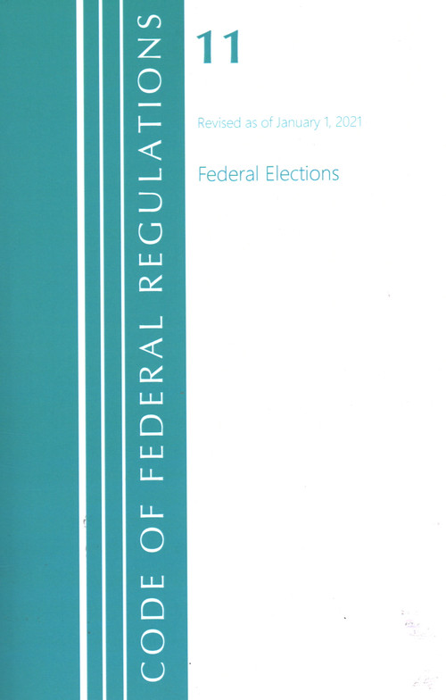 Code of Federal Regulations, Title 11 Federal Elections, Revised as of January 1, 2021 by Office Of The Federal Register (U.S.), 9781636717937