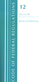 Code of Federal Regulations, Title 12 Banks and Banking 1-199, Revised as of January 1, 2021 by Office Of The Federal Register (U.S.), 9781636717944
