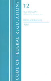 Code of Federal Regulations, Title 12 Banks and Banking 220-229, Revised as of January 1, 2021 (Part 1) by Office Of The Federal Register (U.S.), 9781636717968