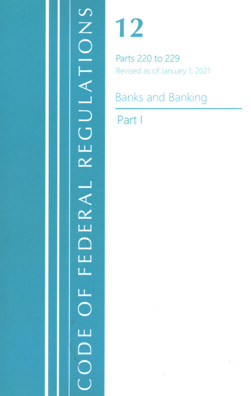 Code of Federal Regulations, Title 12 Banks and Banking 220-229, Revised as of January 1, 2021 (Part 1) by Office Of The Federal Register (U.S.), 9781636717968