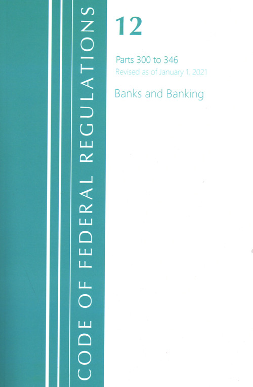 Code of Federal Regulations, Title 12 Banks and Banking 300-346, Revised as of January 1, 2021 by Office Of The Federal Register (U.S.), 9781636717999