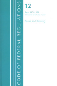 Code of Federal Regulations, Title 12 Banks and Banking 347-599, Revised as of January 1, 2021 by Office Of The Federal Register (U.S.), 9781636718002