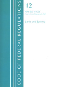 Code of Federal Regulations, Title 12 Banks and Banking 900-1025, Revised as of January 1, 2021 by Office Of The Federal Register (U.S.), 9781636718033