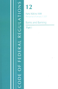 Code of Federal Regulations, Title 12 Banks and Banking 1026-1099, Revised as of January 1, 2021 (Part 1) by Office Of The Federal Register (U.S.), 9781636718040
