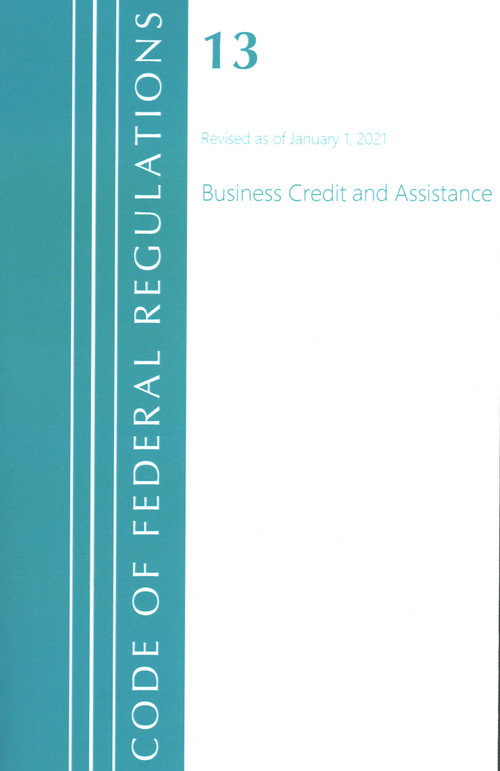 Code of Federal Regulations, Title 13 Business Credit and Assistance, Revised as of January 1, 2021 by Office Of The Federal Register (U.S.), 9781636718071