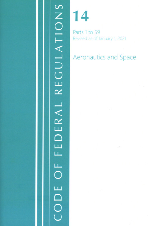 Code of Federal Regulations, Title 14 Aeronautics and Space 1-59, Revised as of January 1, 2021 by Office Of The Federal Register (U.S.), 9781636718088