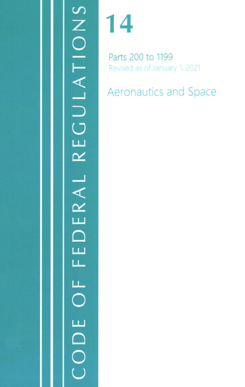 Code of Federal Regulations, Title 14 Aeronautics and Space 200-1199, Revised as of January 1, 2021 by Office Of The Federal Register (U.S.), 9781636718118