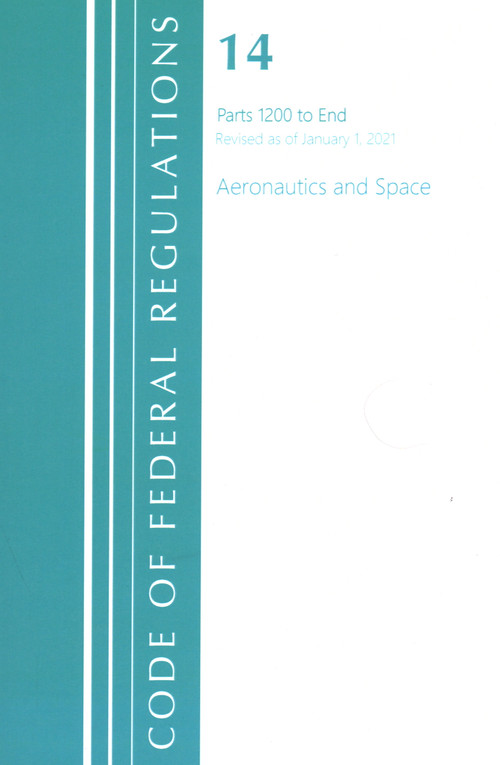 Code of Federal Regulations, Title 14 Aeronautics and Space 1200-End, Revised as of January 1, 2021 by Office Of The Federal Register (U.S.), 9781636718125
