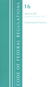 Code of Federal Regulations, Title 16 Commercial Practices 0-999, Revised as of January 1, 2021 by Office Of The Federal Register (U.S.), 9781636718163