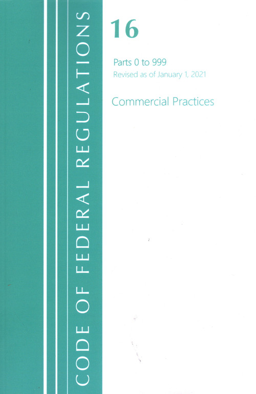 Code of Federal Regulations, Title 16 Commercial Practices 0-999, Revised as of January 1, 2021 by Office Of The Federal Register (U.S.), 9781636718163