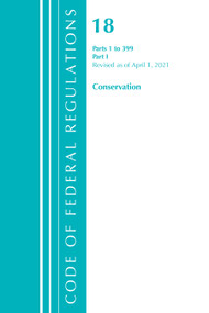 Code of Federal Regulations, Title 18 Conservation of Power and Water Resources 1-399, Revised as of April 1, 2021 (Part 1) by Office Of The Federal Register (U.S.), 9781636718231