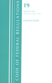 Code of Federal Regulations, Title 19 Customs Duties 0-140, Revised as of April 1, 2021 by Office Of The Federal Register (U.S.), 9781636718255