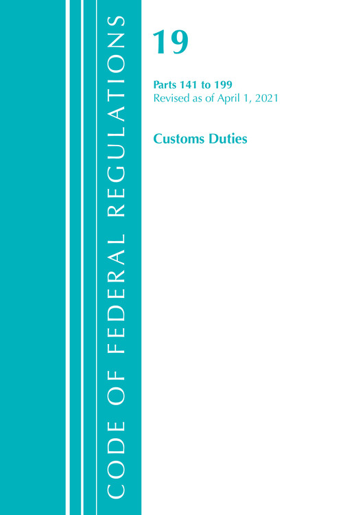 Code of Federal Regulations, Title 19 Customs Duties 141-199, Revised as of April 1, 2021 by Office Of The Federal Register (U.S.), 9781636718262