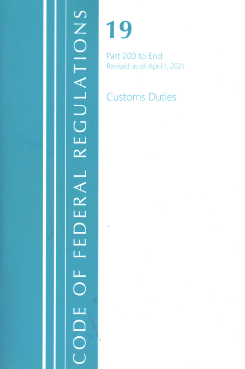 Code of Federal Regulations, Title 19 Customs Duties 200-End, Revised as of April 1, 2021 by Office Of The Federal Register (U.S.), 9781636718279