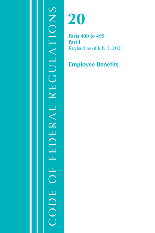 Code of Federal Regulations, Title 20 Employee Benefits 400-499, Revised as of April 1, 2021 (Part 1) by Office Of The Federal Register (U.S.), 9781636718293