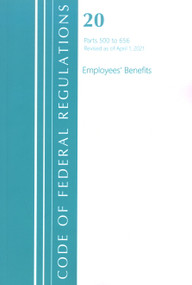 Code of Federal Regulations, Title 20 Employee Benefits 500-656, Revised as of April 1, 2021 by Office Of The Federal Register (U.S.), 9781636718316