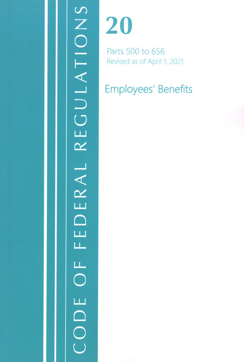 Code of Federal Regulations, Title 20 Employee Benefits 500-656, Revised as of April 1, 2021 by Office Of The Federal Register (U.S.), 9781636718316