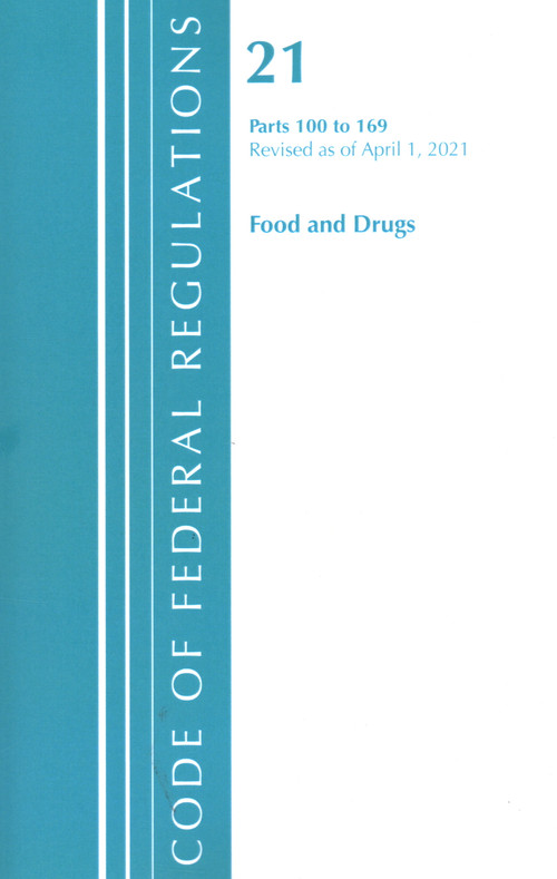 Code of Federal Regulations, Title 21 Food and Drugs 100-169, Revised as of April 1, 2021 by Office Of The Federal Register (U.S.), 9781636718347