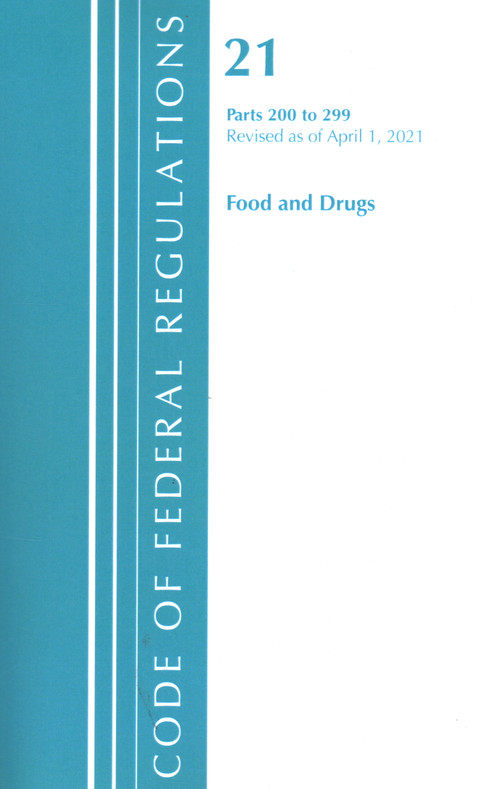 Code of Federal Regulations, Title 21 Food and Drugs 200-299, Revised as of April 1, 2020 by Office Of The Federal Register (U.S.), 9781636718361