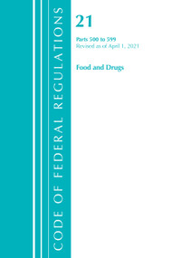 Code of Federal Regulations, Title 21 Food and Drugs 500-599, Revised as of April 1, 2021 by Office Of The Federal Register (U.S.), 9781636718385