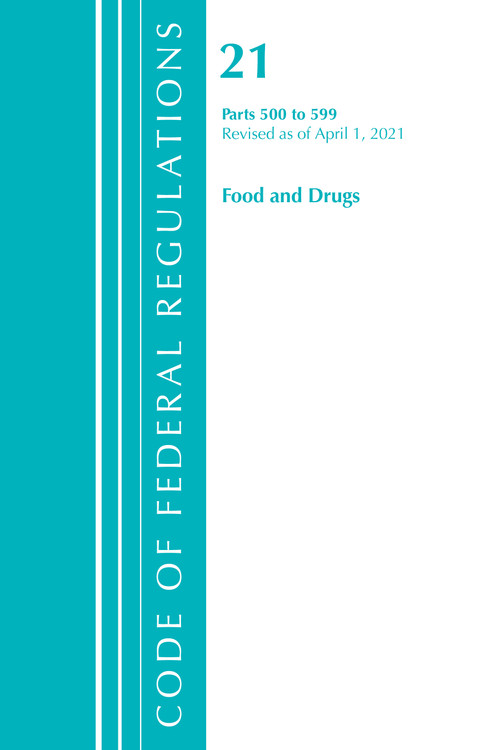 Code of Federal Regulations, Title 21 Food and Drugs 500-599, Revised as of April 1, 2021 by Office Of The Federal Register (U.S.), 9781636718385