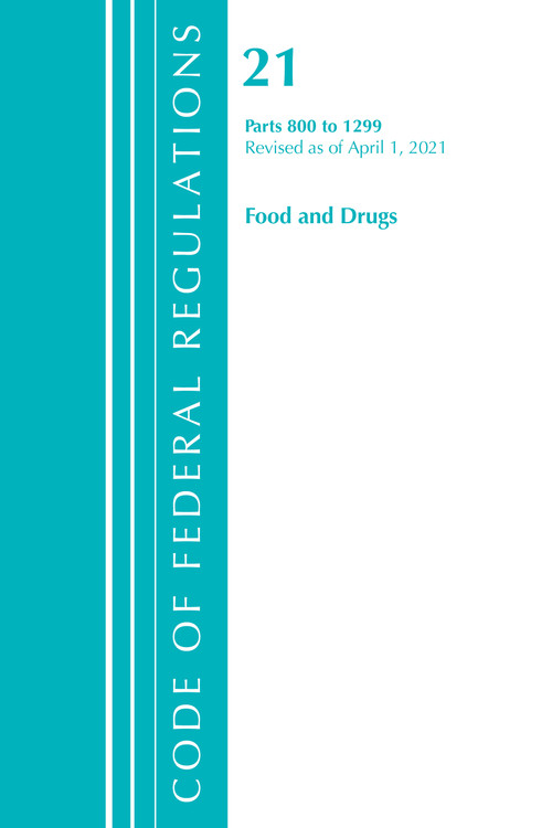 Code of Federal Regulations, Title 21 Food and Drugs 800-1299, Revised as of April 1, 2021 by Office Of The Federal Register (U.S.), 9781636718408