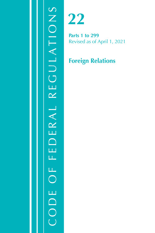Code of Federal Regulations, Title 22 Foreign Relations 1-299, Revised as of April 1, 2021 by Office Of The Federal Register (U.S.), 9781636718422