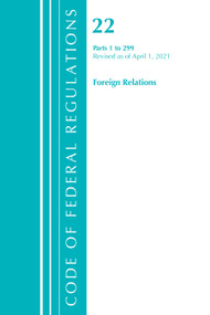 Code of Federal Regulations, Title 22 Foreign Relations 1-299, Revised as of April 1, 2021 by Office Of The Federal Register (U.S.), 9781636718422