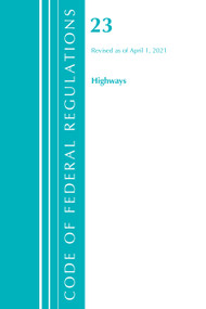 Code of Federal Regulations, Title 23 Highways, Revised as of April 1, 2021 by Office Of The Federal Register (U.S.), 9781636718446