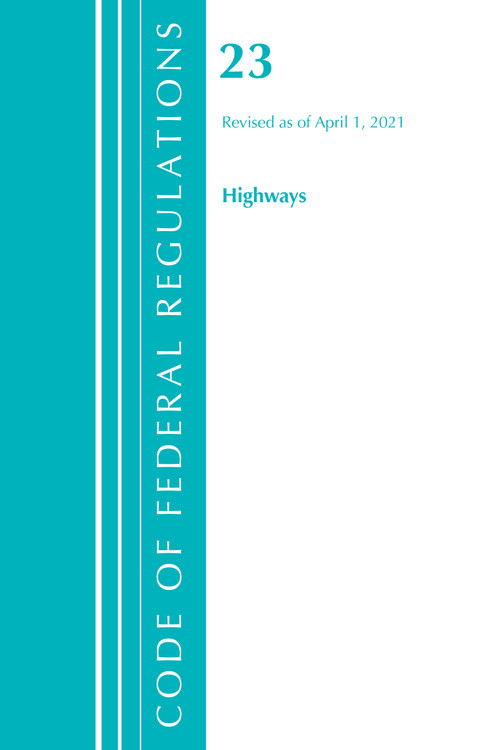 Code of Federal Regulations, Title 23 Highways, Revised as of April 1, 2021 by Office Of The Federal Register (U.S.), 9781636718446