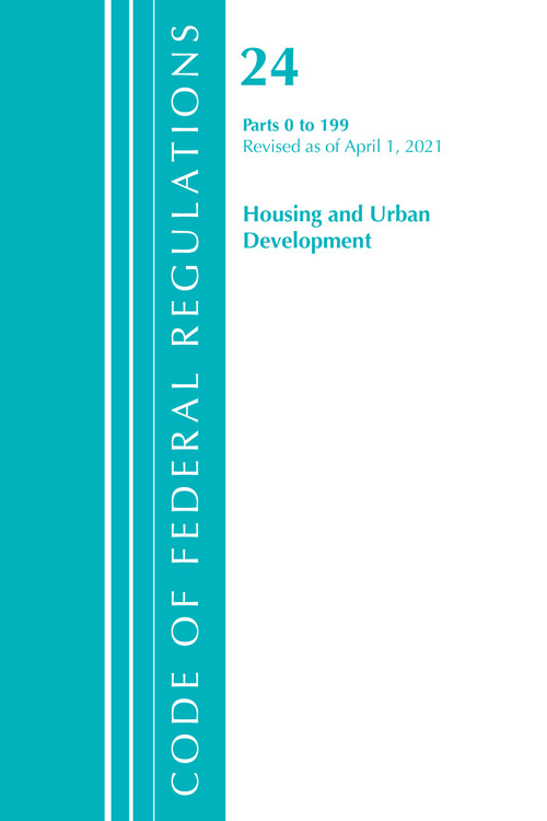 Code of Federal Regulations, Title 24 Housing and Urban Development 0-199, Revised as of April 1, 2021 by Office Of The Federal Register (U.S.), 9781636718453