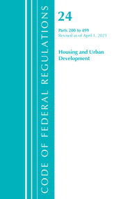 Code of Federal Regulations, Title 24 Housing and Urban Development 200-499, Revised as of April 1, 2021 by Office Of The Federal Register (U.S.), 9781636718460