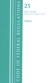 Code of Federal Regulations, Title 25 Indians 1-299, Revised as of April 1, 2021 by Office Of The Federal Register (U.S.), 9781636718507